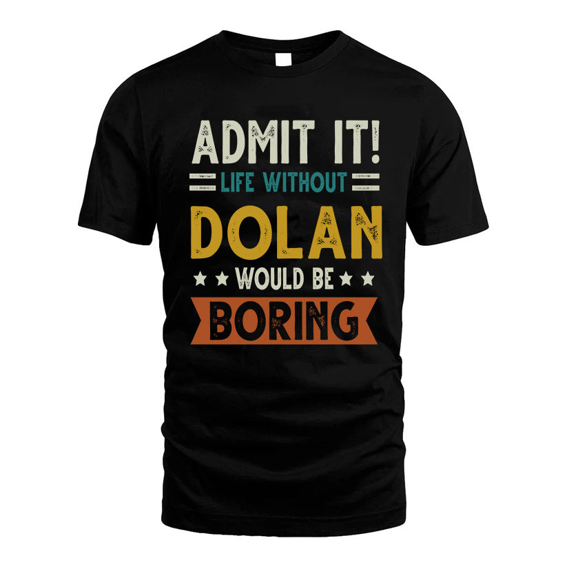 DOLAN HH88-K2–Personalized Funny Quote Apparel “Life Without NAME Would Be Boring”