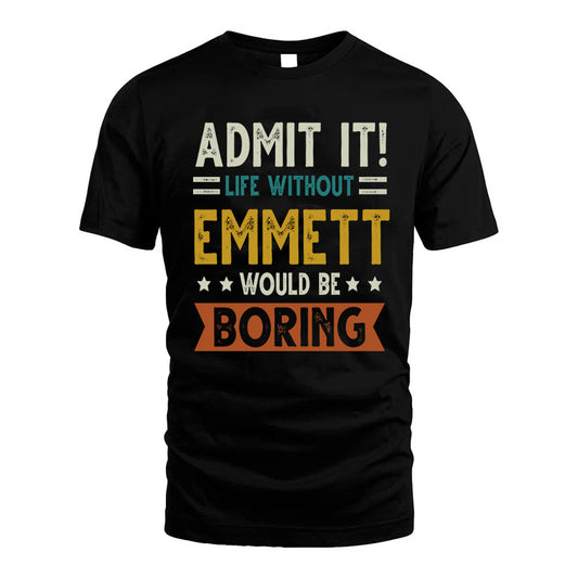 EMMETT HH88-K2–Personalized Funny Quote Apparel “Life Without NAME Would Be Boring”