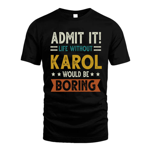 KAROL HH88-K2–Personalized Funny Quote Apparel “Life Without NAME Would Be Boring”