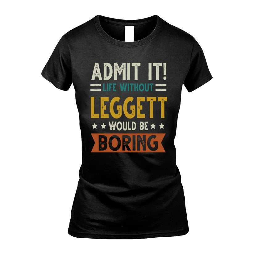 LEGGETT HH88-K2–Personalized Funny Quote Apparel “Life Without NAME Would Be Boring”