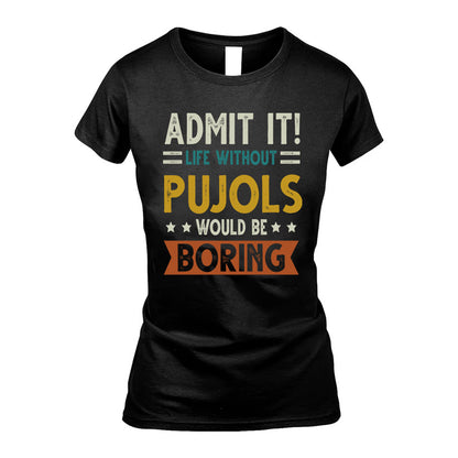 PUJOLS HH88-K2–Personalized Funny Quote Apparel “Life Without NAME Would Be Boring”