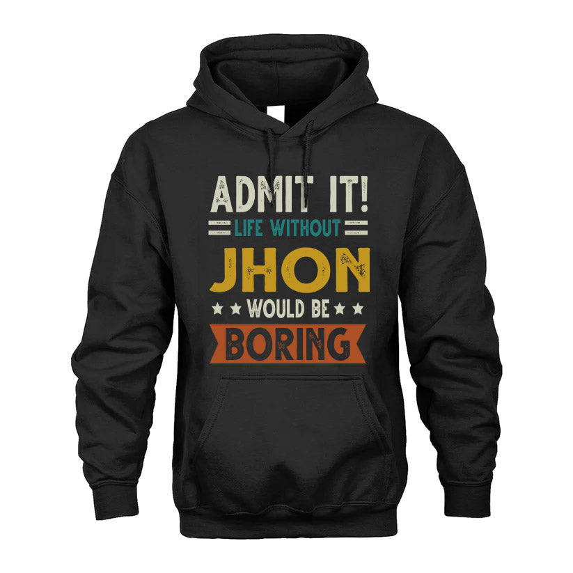 JHON HH88-K2–Personalized Funny Quote Apparel “Life Without NAME Would Be Boring”