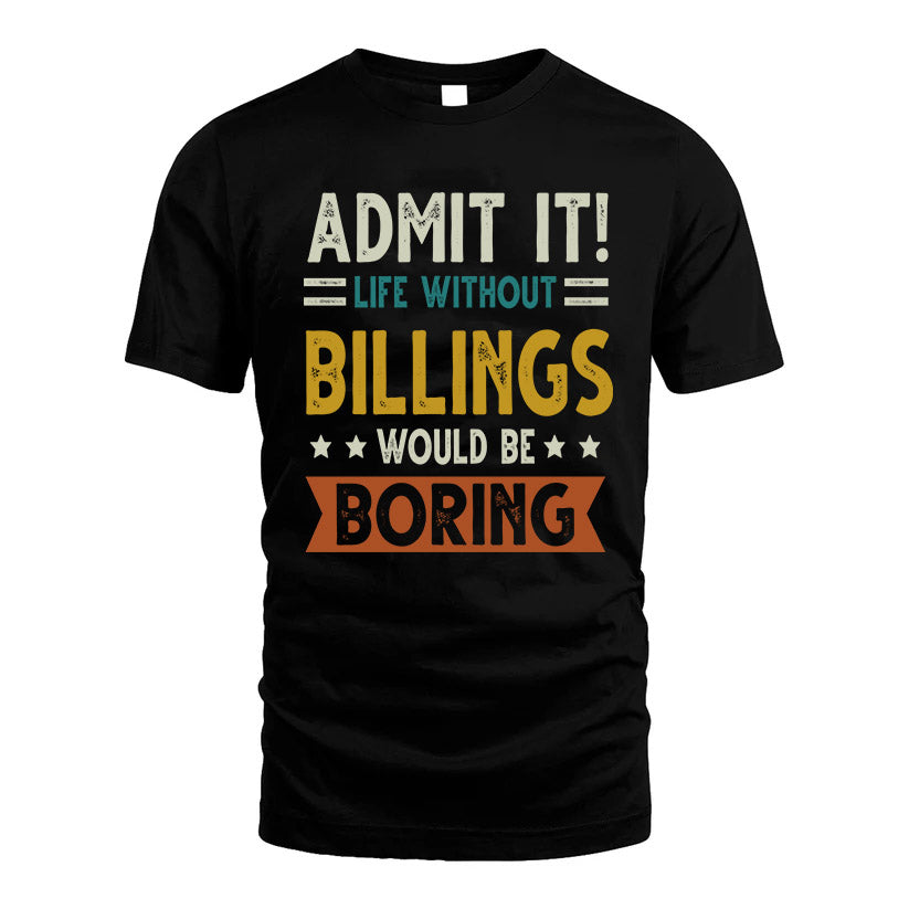 BILLINGS HH88-K2–Personalized Funny Quote Apparel “Life Without NAME Would Be Boring”