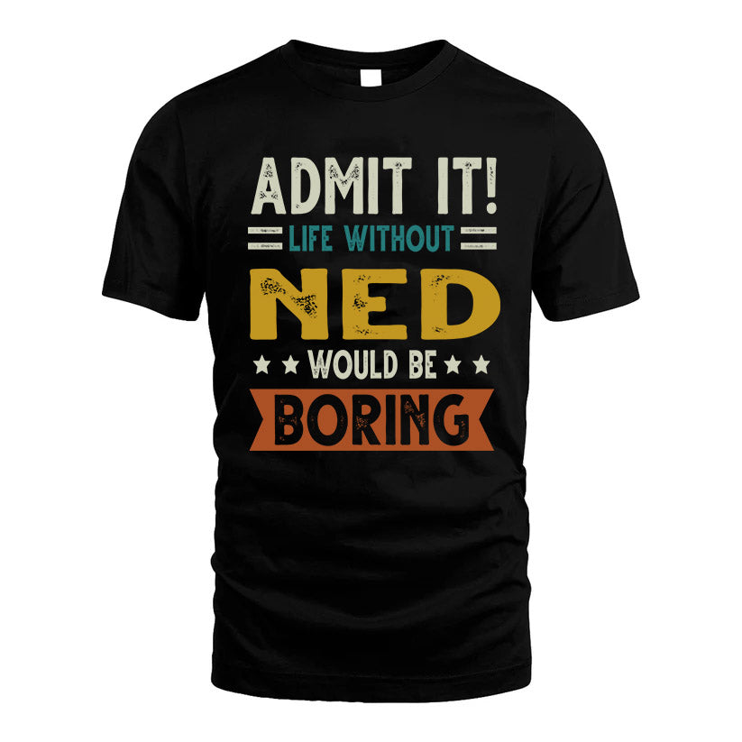 NED HH88-K2–Personalized Funny Quote Apparel “Life Without NAME Would Be Boring”