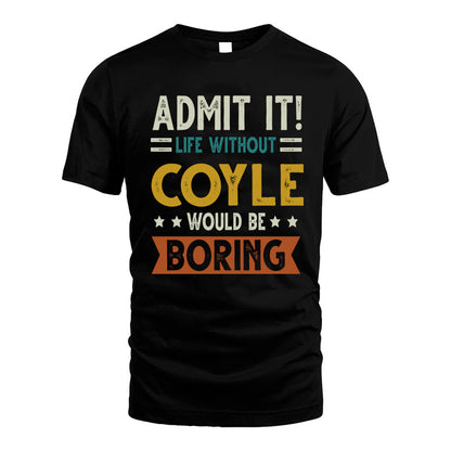 COYLE HH88-K2–Personalized Funny Quote Apparel “Life Without NAME Would Be Boring”