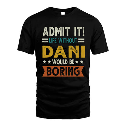 DANI HH88-K2–Personalized Funny Quote Apparel “Life Without NAME Would Be Boring”