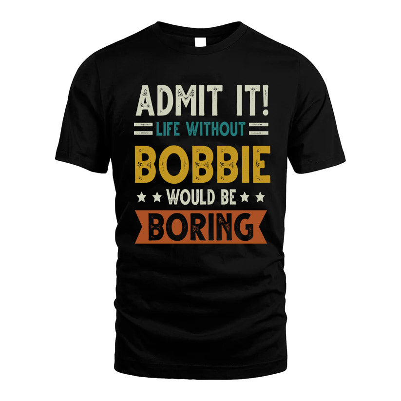 BOBBIE HH88-K2–Personalized Funny Quote Apparel “Life Without NAME Would Be Boring”
