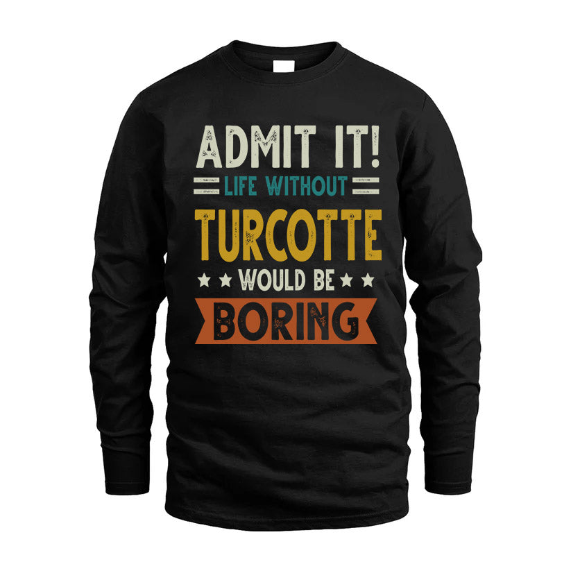 TURCOTTE HH88-K2–Personalized Funny Quote Apparel “Life Without NAME Would Be Boring”