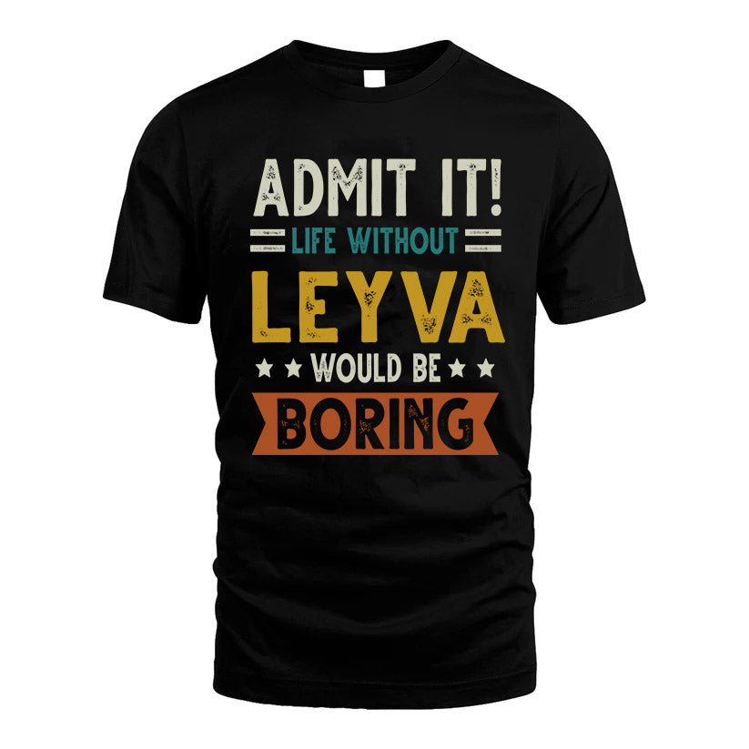 LEYVA HH88-K2–Personalized Funny Quote Apparel “Life Without NAME Would Be Boring”