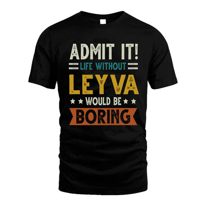 LEYVA HH88-K2–Personalized Funny Quote Apparel “Life Without NAME Would Be Boring”