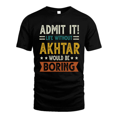 AKHTAR HH88-K2–Personalized Funny Quote Apparel “Life Without NAME Would Be Boring”