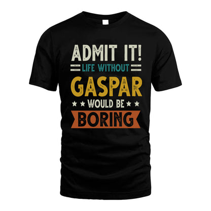 GASPAR HH88-K2–Personalized Funny Quote Apparel “Life Without NAME Would Be Boring”