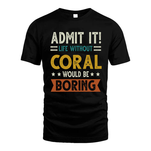 CORAL HH88-K2–Personalized Funny Quote Apparel “Life Without NAME Would Be Boring”