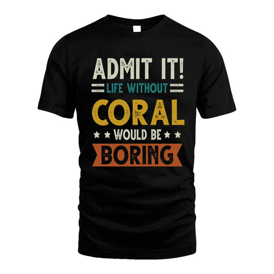 CORAL HH88-K2–Personalized Funny Quote Apparel “Life Without NAME Would Be Boring”