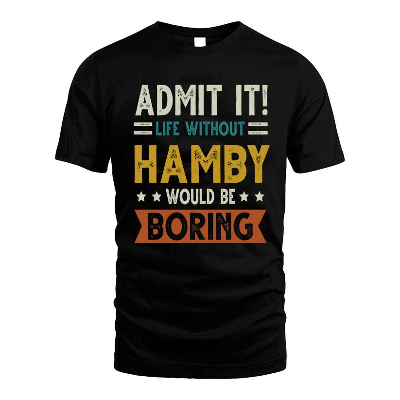 HAMBY HH88-K2–Personalized Funny Quote Apparel “Life Without NAME Would Be Boring”