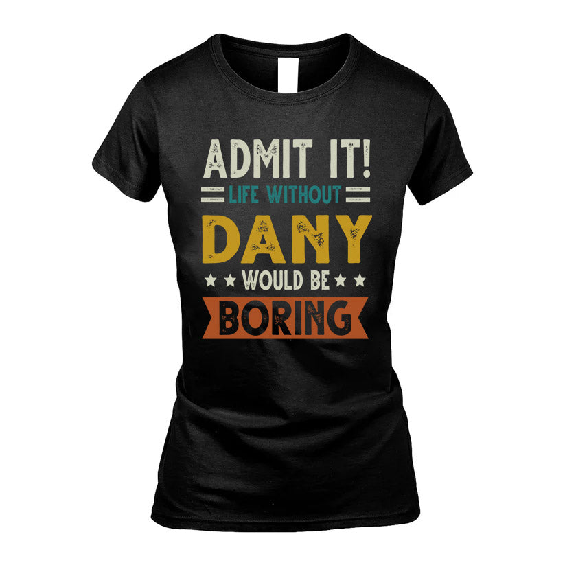 DANY HH88-K2–Personalized Funny Quote Apparel “Life Without NAME Would Be Boring”