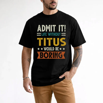 TITUS HH88-K2–Personalized Funny Quote Apparel “Life Without NAME Would Be Boring”
