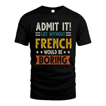 FRENCH HH88-K2–Personalized Funny Quote Apparel “Life Without NAME Would Be Boring”