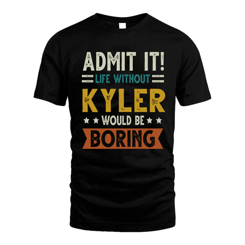 KYLER HH88-K2–Personalized Funny Quote Apparel “Life Without NAME Would Be Boring”