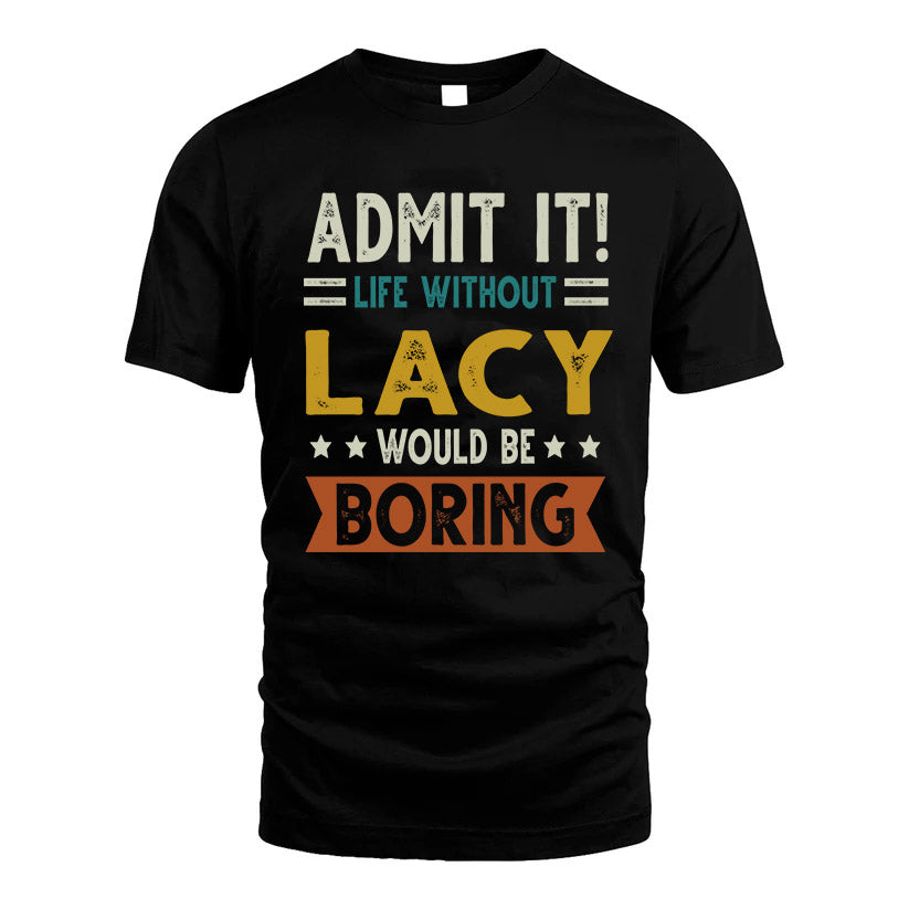 LACY HH88-K2–Personalized Funny Quote Apparel “Life Without NAME Would Be Boring”