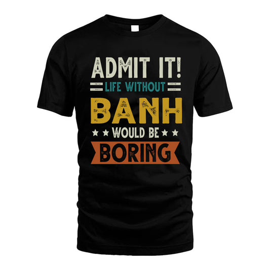 BANH HH88-K2–Personalized Funny Quote Apparel “Life Without NAME Would Be Boring”