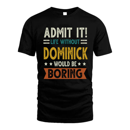 DOMINICK HH88-K2–Personalized Funny Quote Apparel “Life Without NAME Would Be Boring”