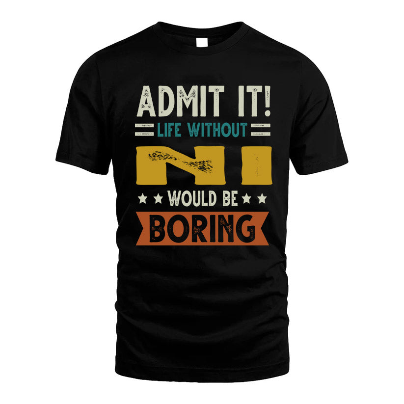 NI HH88-K2–Personalized Funny Quote Apparel “Life Without NAME Would Be Boring”