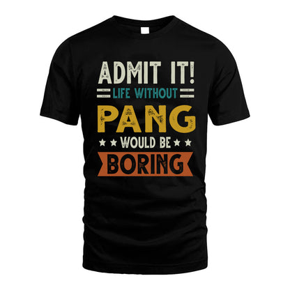 PANG HH88-K2–Personalized Funny Quote Apparel “Life Without NAME Would Be Boring”