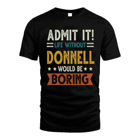 DONNELL HH88-K2–Personalized Funny Quote Apparel “Life Without NAME Would Be Boring”