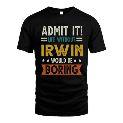 IRWIN HH88-K2–Personalized Funny Quote Apparel “Life Without NAME Would Be Boring”