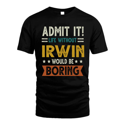 IRWIN HH88-K2–Personalized Funny Quote Apparel “Life Without NAME Would Be Boring”
