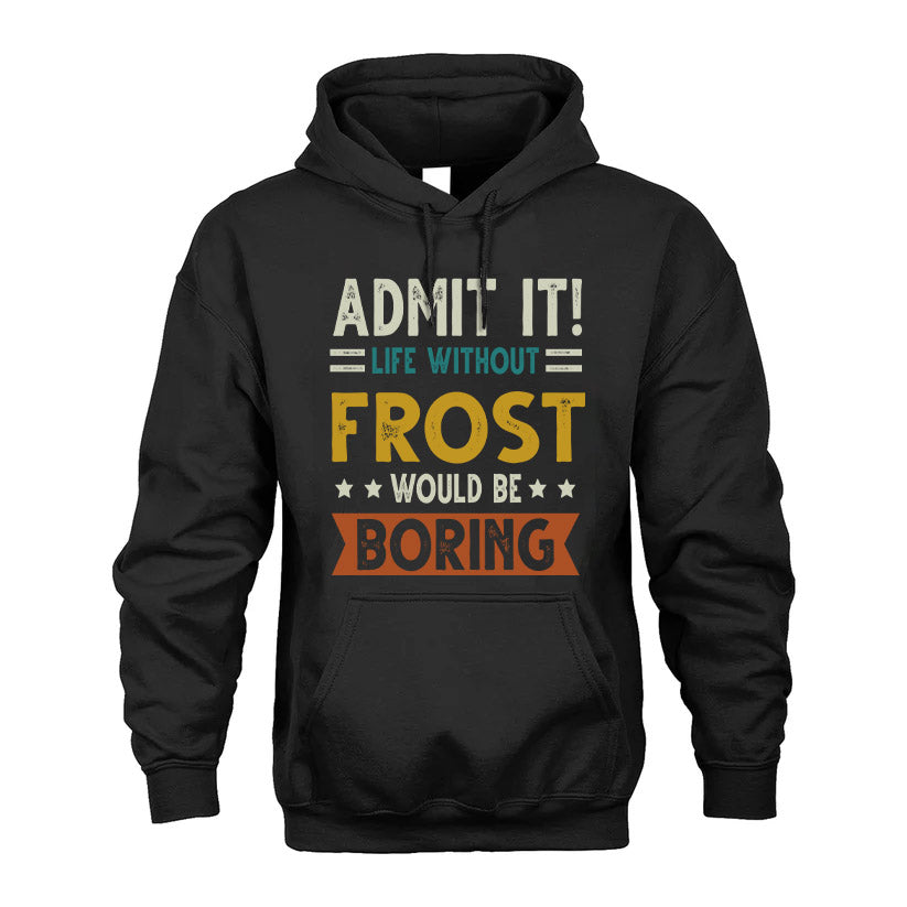 FROST HH88-K2–Personalized Funny Quote Apparel “Life Without NAME Would Be Boring”