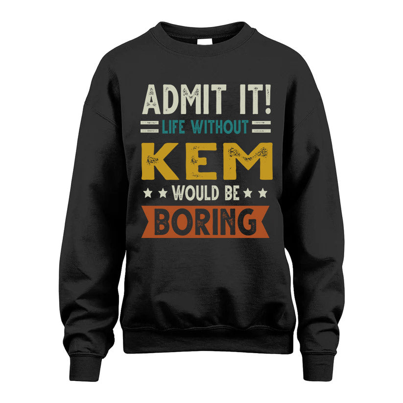KEM HH88-K2–Personalized Funny Quote Apparel “Life Without NAME Would Be Boring”