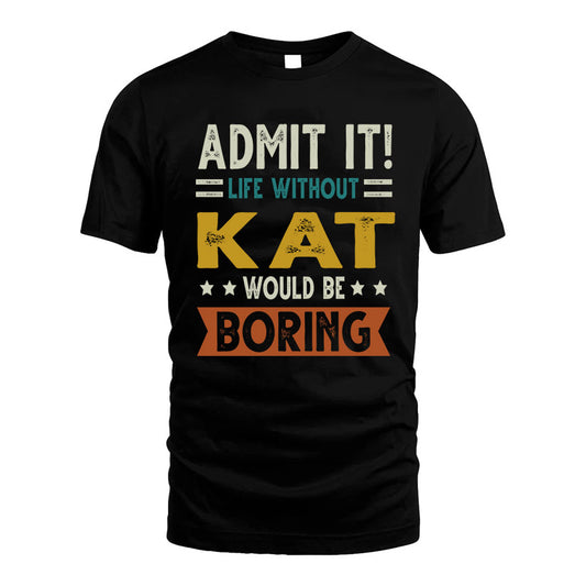 KAT HH88-K2–Personalized Funny Quote Apparel “Life Without NAME Would Be Boring”