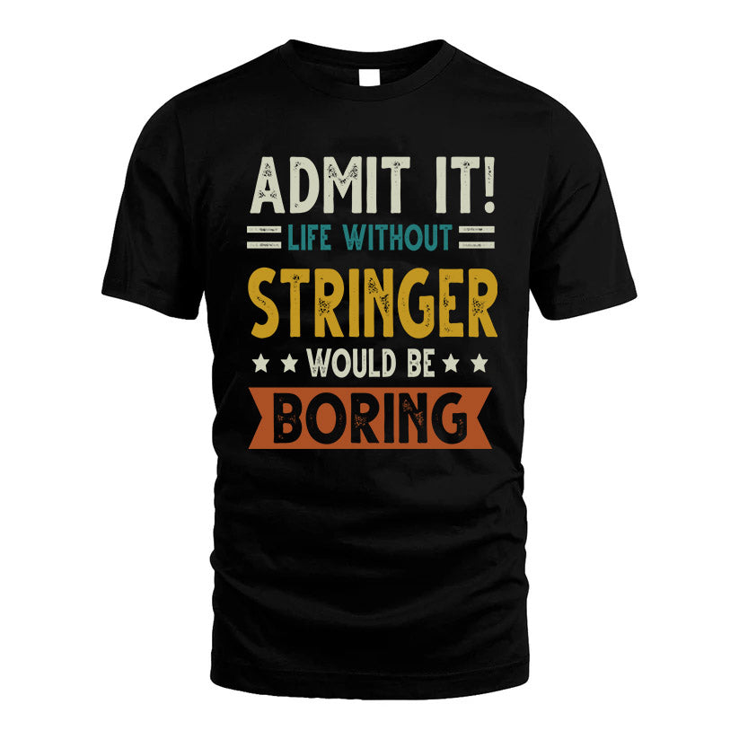 STRINGER HH88-K2–Personalized Funny Quote Apparel “Life Without NAME Would Be Boring”