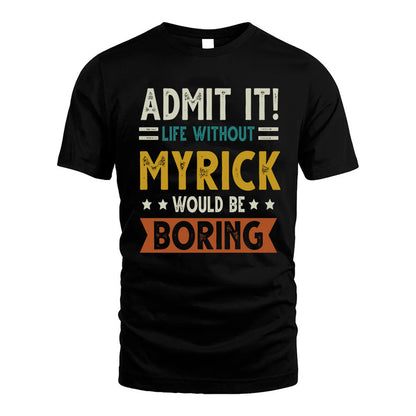 MYRICK HH88-K2–Personalized Funny Quote Apparel “Life Without NAME Would Be Boring”