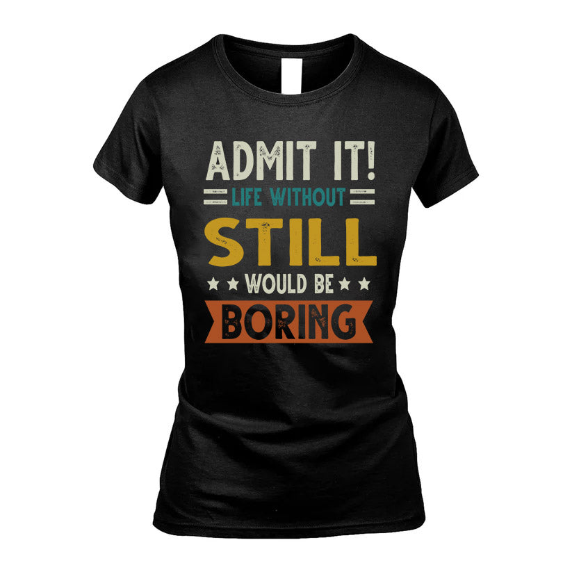 STILL HH88-K2–Personalized Funny Quote Apparel “Life Without NAME Would Be Boring”