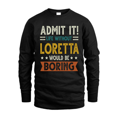 LORETTA HH88-K2–Personalized Funny Quote Apparel “Life Without NAME Would Be Boring”