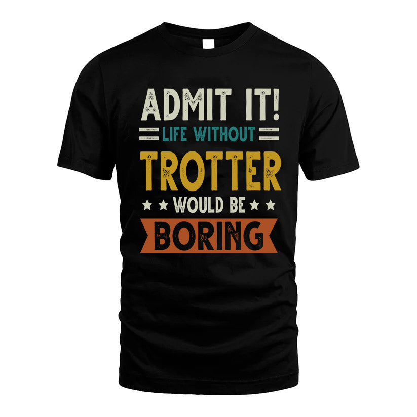 TROTTER HH88-K2–Personalized Funny Quote Apparel “Life Without NAME Would Be Boring”