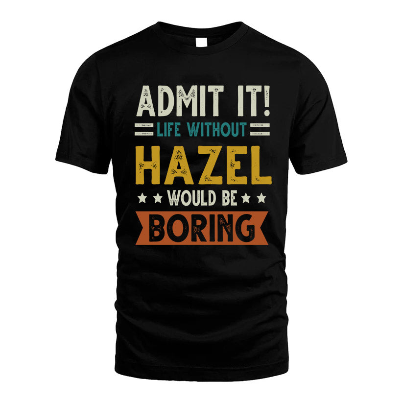 HAZEL HH88-K2–Personalized Funny Quote Apparel “Life Without NAME Would Be Boring”