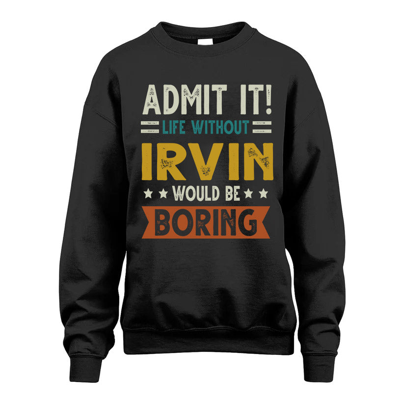 IRVIN HH88-K2–Personalized Funny Quote Apparel “Life Without NAME Would Be Boring”