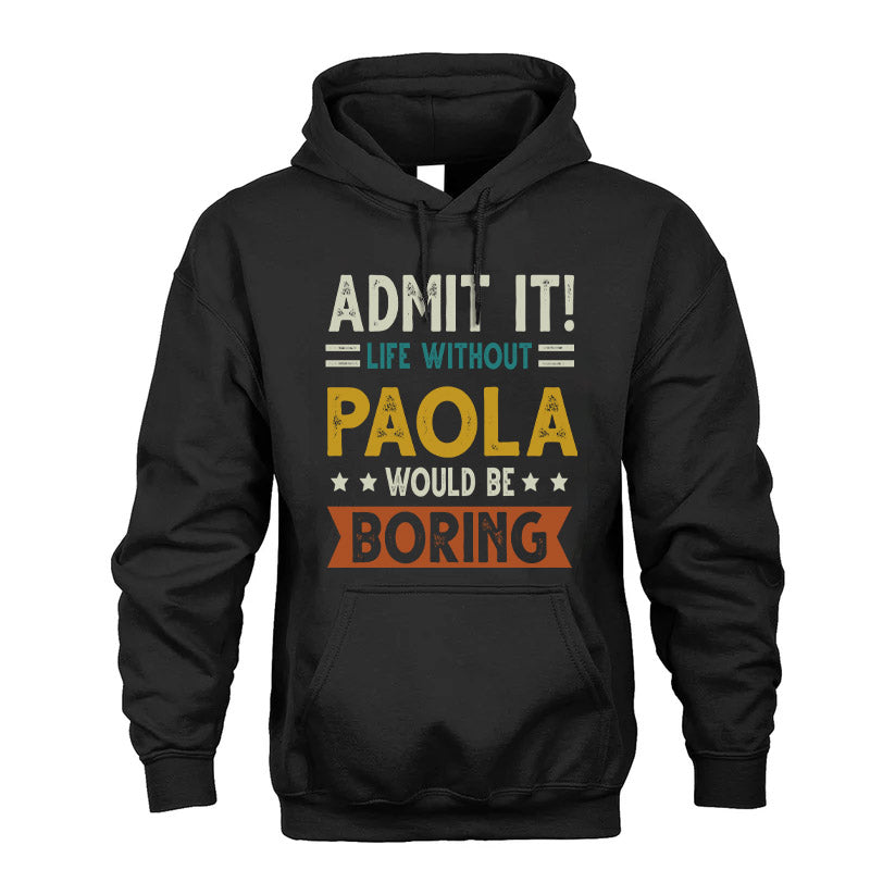 PAOLA HH88-K2–Personalized Funny Quote Apparel “Life Without NAME Would Be Boring”