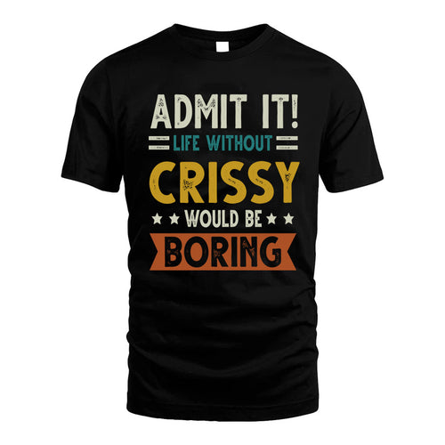 CRISSY HH88-K2–Personalized Funny Quote Apparel “Life Without NAME Would Be Boring”