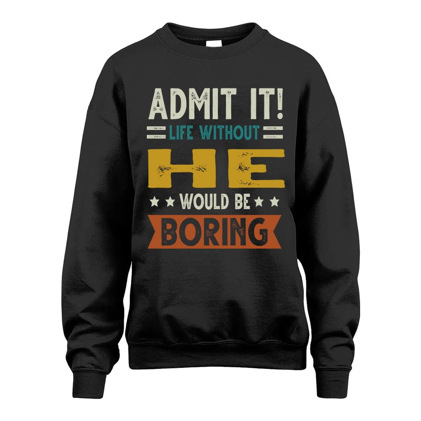 HE HH88-K2–Personalized Funny Quote Apparel “Life Without NAME Would Be Boring”