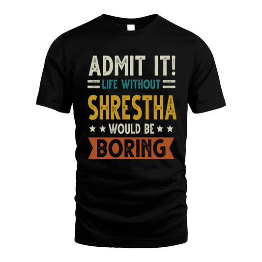 SHRESTHA HH88-K2–Personalized Funny Quote Apparel “Life Without NAME Would Be Boring”