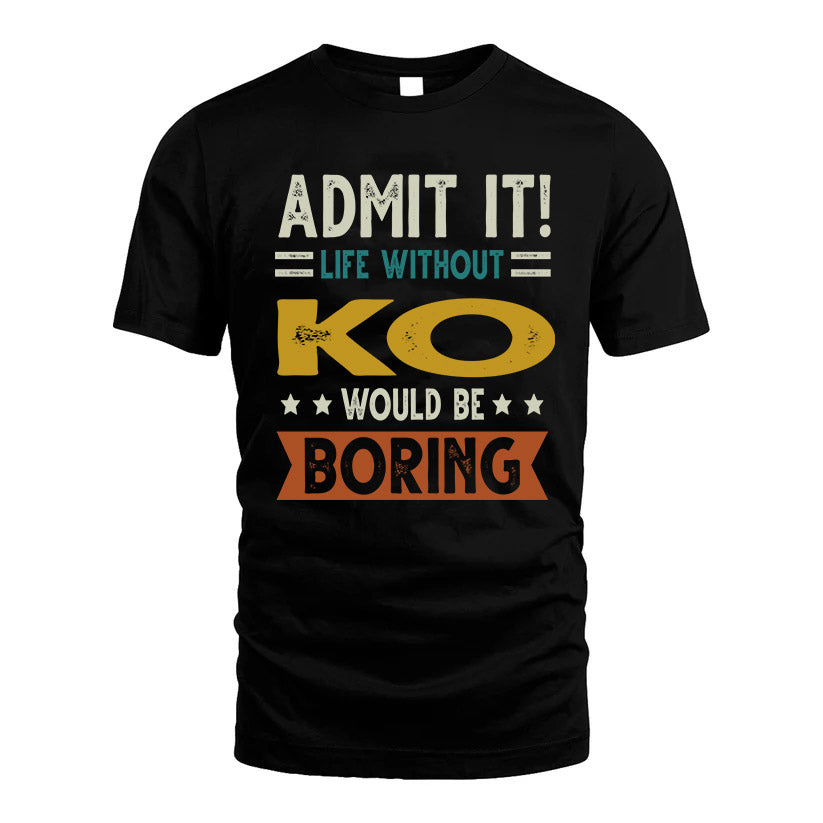 KO HH88-K2–Personalized Funny Quote Apparel “Life Without NAME Would Be Boring”