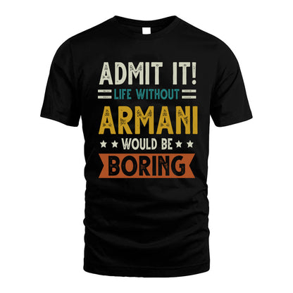 ARMANI HH88-K2–Personalized Funny Quote Apparel “Life Without NAME Would Be Boring”