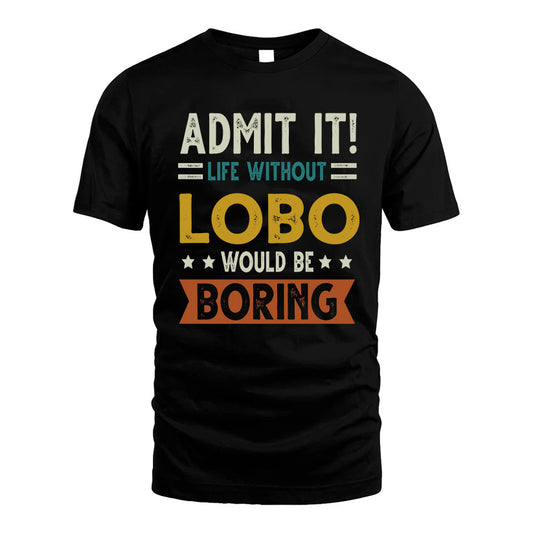 LOBO HH88-K2–Personalized Funny Quote Apparel “Life Without NAME Would Be Boring”