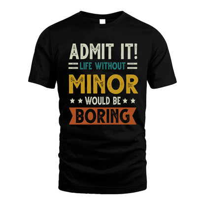 MINOR HH88-K2–Personalized Funny Quote Apparel “Life Without NAME Would Be Boring”