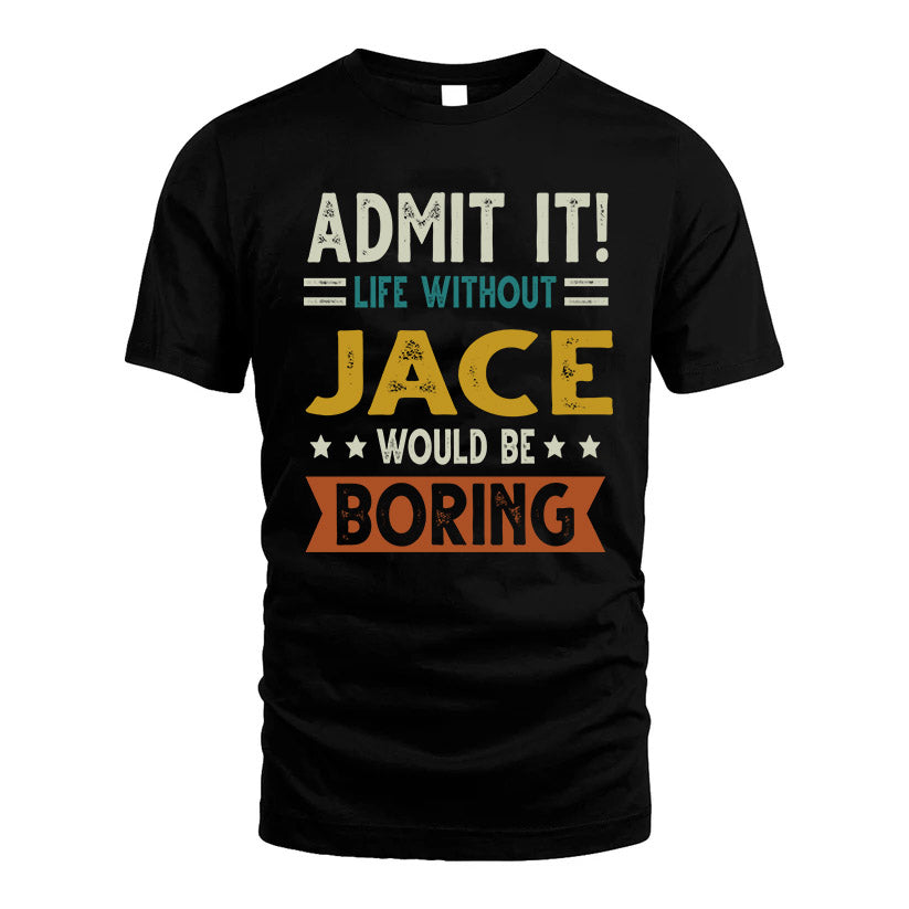 JACE HH88-K2–Personalized Funny Quote Apparel “Life Without NAME Would Be Boring”